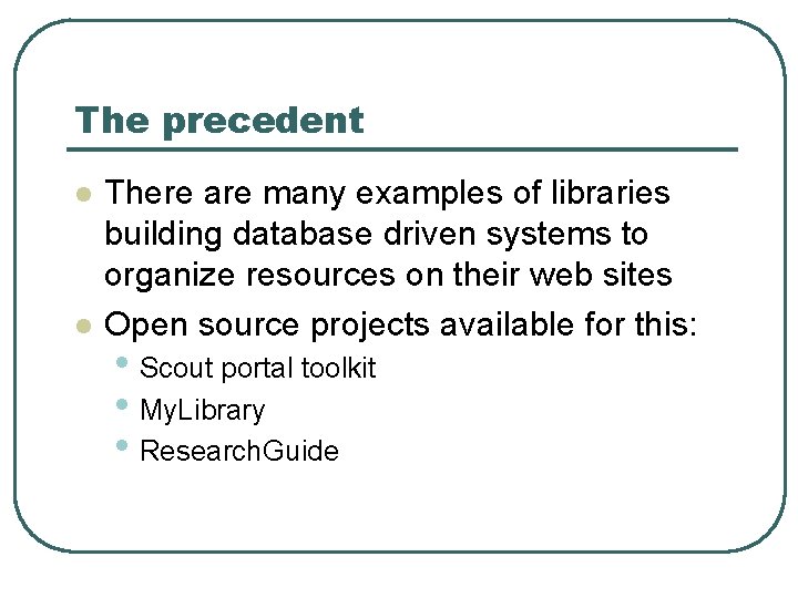 The precedent l l There are many examples of libraries building database driven systems