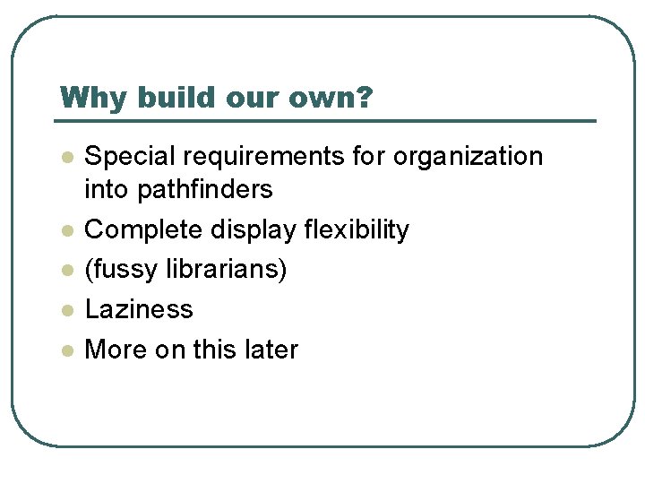 Why build our own? l l l Special requirements for organization into pathfinders Complete