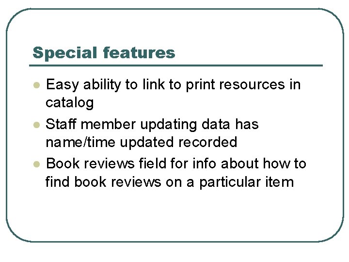 Special features l l l Easy ability to link to print resources in catalog