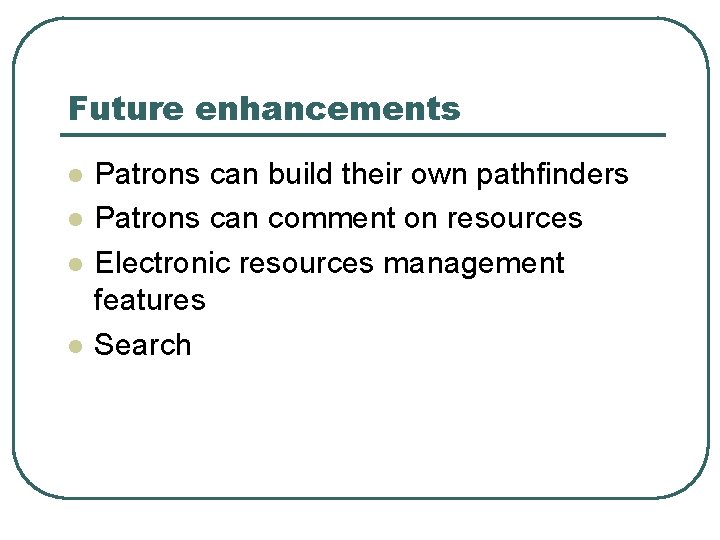 Future enhancements l l Patrons can build their own pathfinders Patrons can comment on