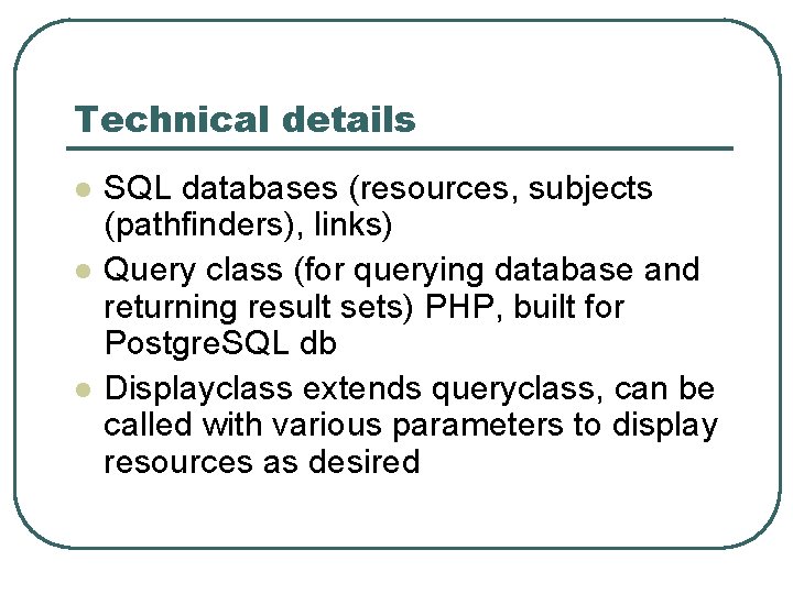 Technical details l l l SQL databases (resources, subjects (pathfinders), links) Query class (for