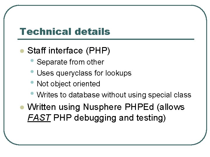 Technical details l Staff interface (PHP) l Written using Nusphere PHPEd (allows FAST PHP