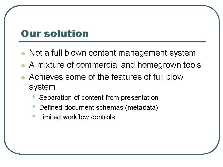 Our solution l l l Not a full blown content management system A mixture