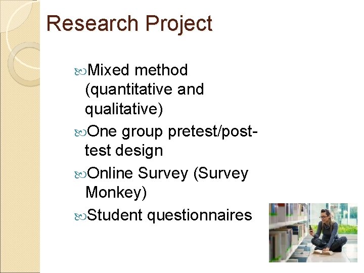Research Project Mixed method (quantitative and qualitative) One group pretest/posttest design Online Survey (Survey