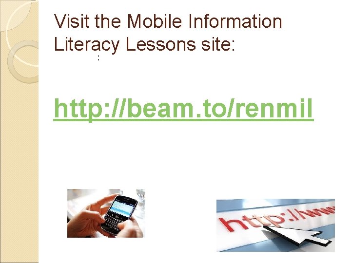 Visit the Mobile Information Literacy Lessons site: : http: //beam. to/renmil 