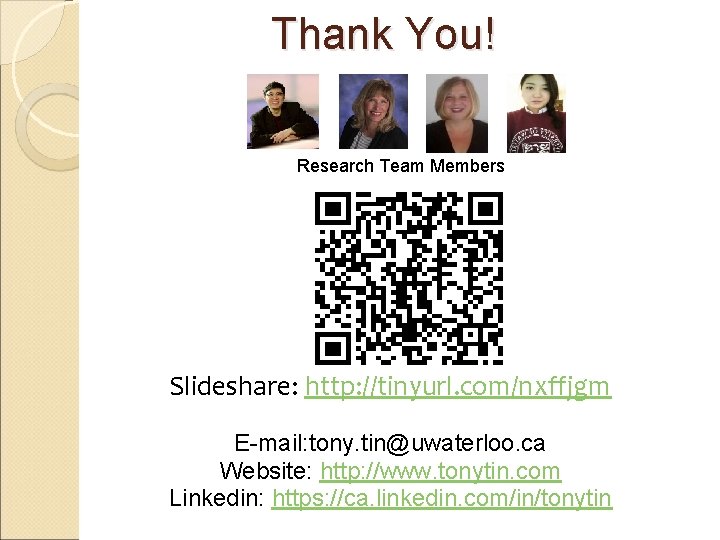 Thank You! Research Team Members Slideshare: http: //tinyurl. com/nxffjgm E-mail: tony. tin@uwaterloo. ca Website: