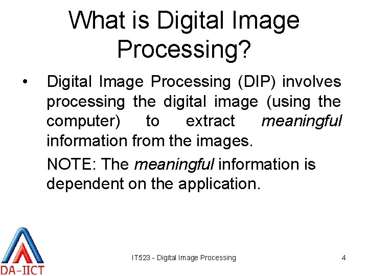 What is Digital Image Processing? • Digital Image Processing (DIP) involves processing the digital