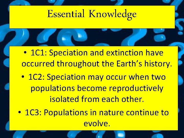 Essential Knowledge • 1 C 1: Speciation and extinction have occurred throughout the Earth’s