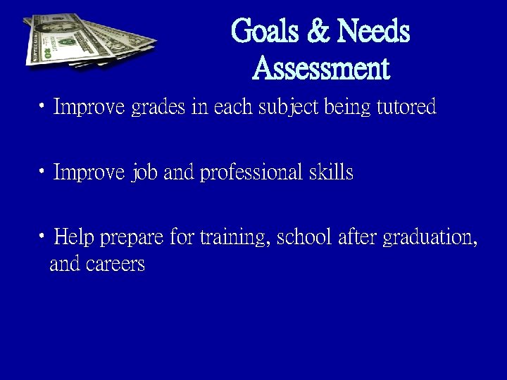 Goals & Needs Assessment • Improve grades in each subject being tutored • Improve