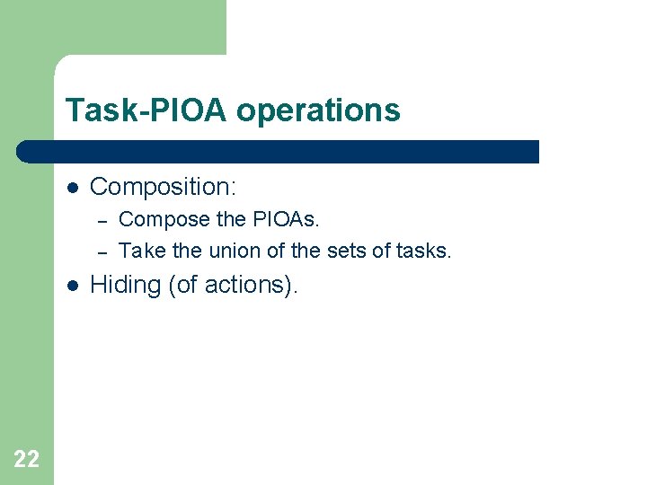 Task-PIOA operations l Composition: – – l 22 Compose the PIOAs. Take the union