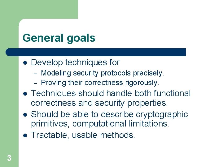 General goals l Develop techniques for – – l l l 3 Modeling security