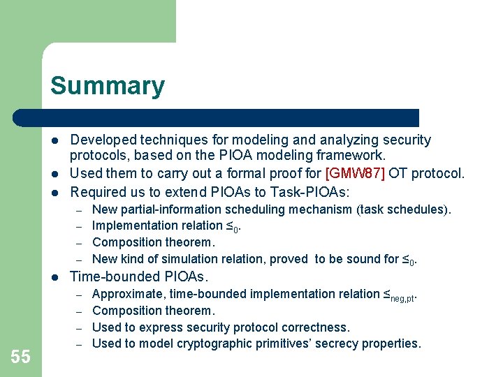 Summary l l l Developed techniques for modeling and analyzing security protocols, based on