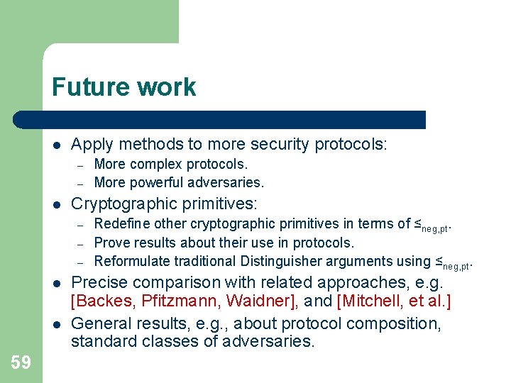 Future work l Apply methods to more security protocols: – – l Cryptographic primitives: