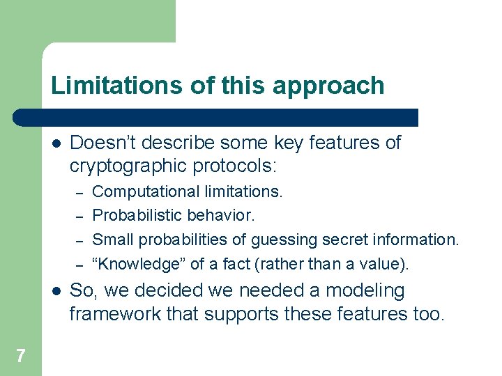 Limitations of this approach l Doesn’t describe some key features of cryptographic protocols: –