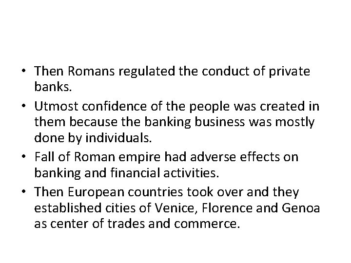  • Then Romans regulated the conduct of private banks. • Utmost confidence of