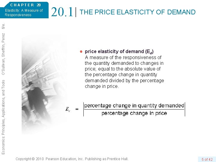 20. 1 THE PRICE ELASTICITY OF DEMAND Economics: Principles, Applications, and Tools O’Sullivan, Sheffrin,