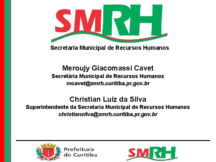 Secretaria Municipal de Recursos Humanos Meroujy Giacomassi Cavet Secretária Municipal de Recursos Humanos mcavet@smrh.