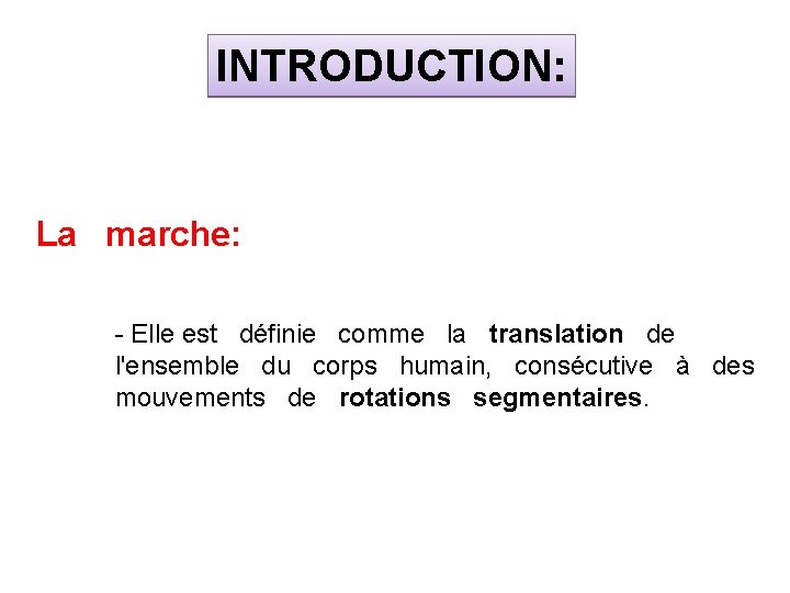 INTRODUCTION: La marche: - Elle est définie comme la translation de l'ensemble du corps