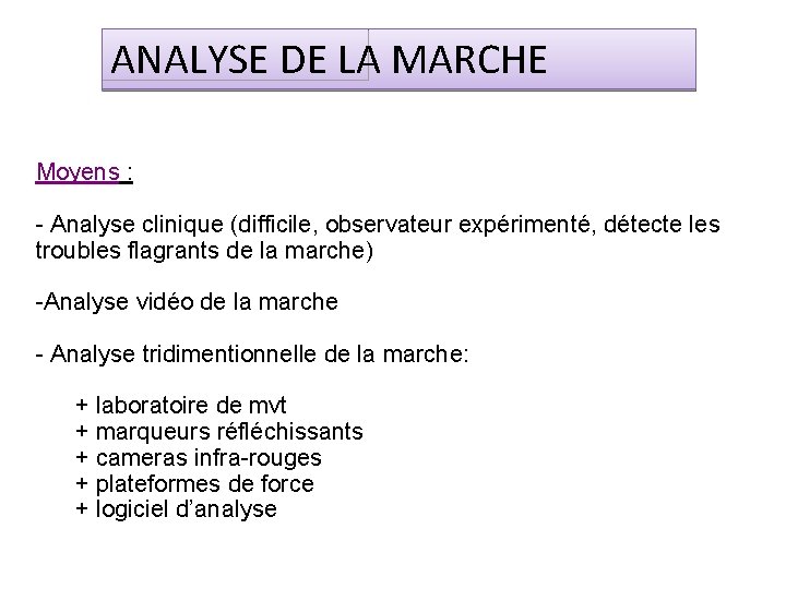 ANALYSE DE LA MARCHE Moyens : - Analyse clinique (difficile, observateur expérimenté, détecte les