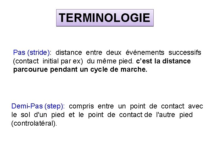 TERMINOLOGIE Pas (stride): distance entre deux événements successifs (contact initial par ex) du même