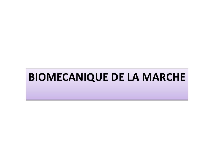 BIOMECANIQUE DE LA MARCHE 