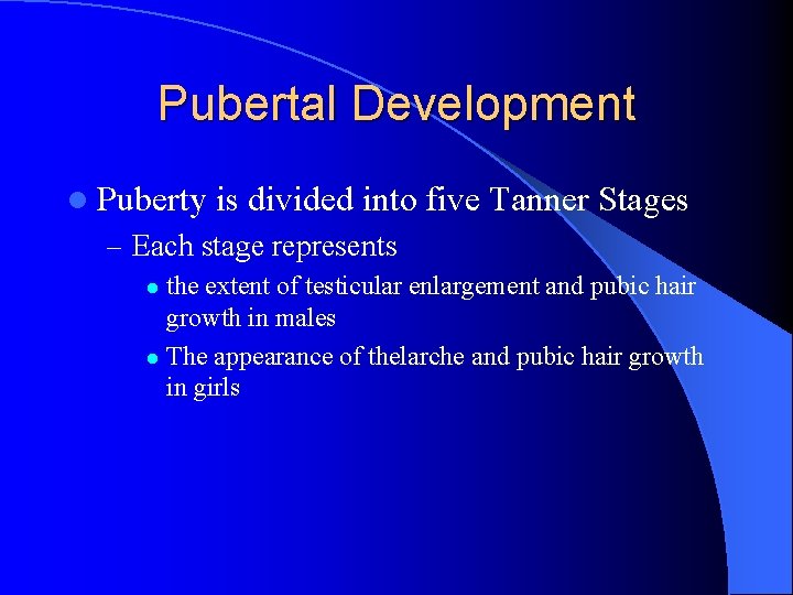 Pubertal Development l Puberty is divided into five Tanner Stages – Each stage represents