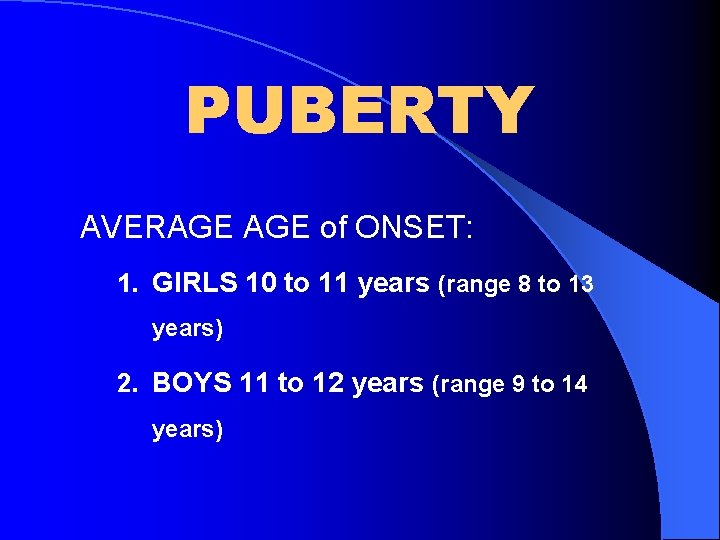 PUBERTY AVERAGE of ONSET: 1. GIRLS 10 to 11 years (range 8 to 13