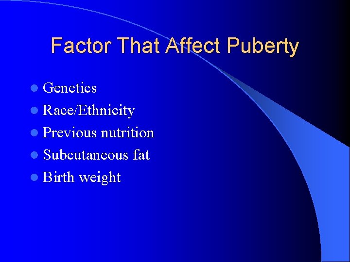 Factor That Affect Puberty l Genetics l Race/Ethnicity l Previous nutrition l Subcutaneous fat