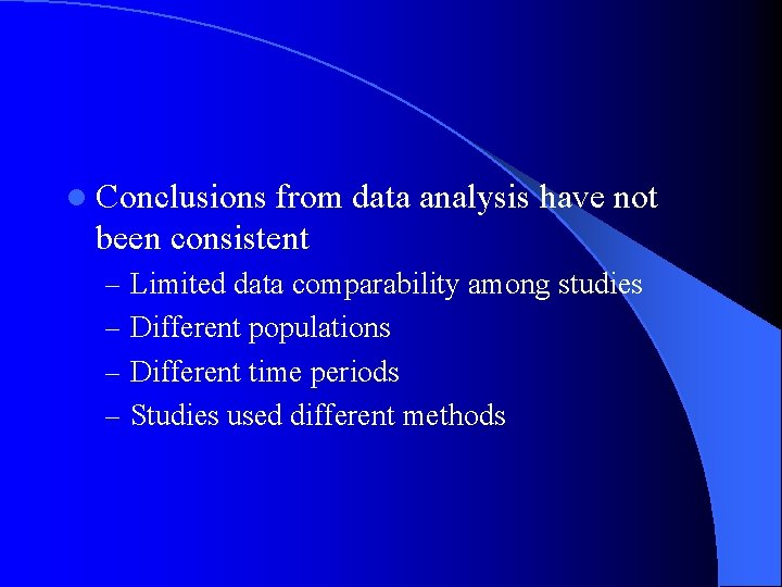 l Conclusions from data analysis have not been consistent – Limited data comparability among