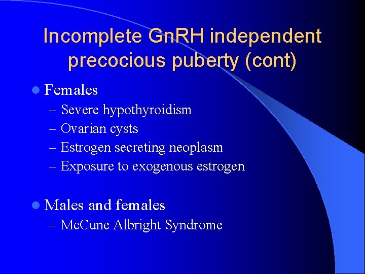 Incomplete Gn. RH independent precocious puberty (cont) l Females – Severe hypothyroidism – Ovarian