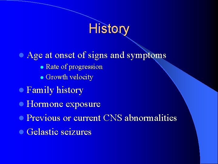 History l Age at onset of signs and symptoms Rate of progression l Growth