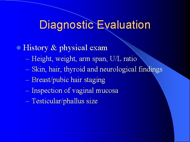 Diagnostic Evaluation l History & physical exam – Height, weight, arm span, U/L ratio