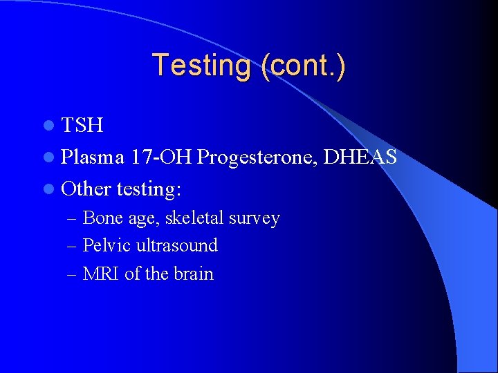 Testing (cont. ) l TSH l Plasma 17 -OH Progesterone, DHEAS l Other testing: