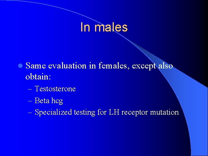 In males l Same evaluation in females, except also obtain: – Testosterone – Beta