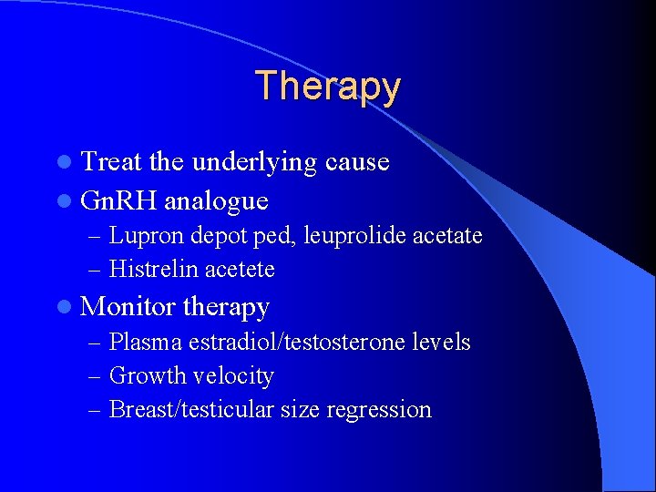 Therapy l Treat the underlying cause l Gn. RH analogue – Lupron depot ped,