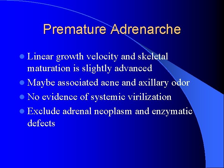 Premature Adrenarche l Linear growth velocity and skeletal maturation is slightly advanced l Maybe