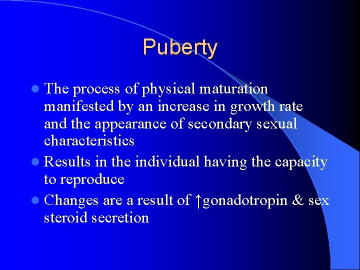 Puberty l The process of physical maturation manifested by an increase in growth rate