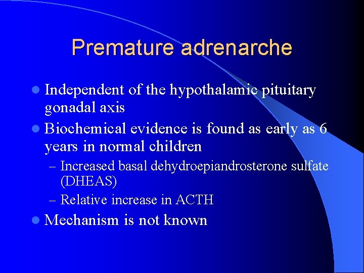 Premature adrenarche l Independent of the hypothalamic pituitary gonadal axis l Biochemical evidence is