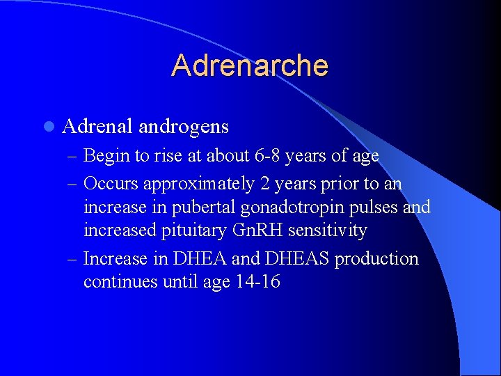 Adrenarche l Adrenal androgens – Begin to rise at about 6 -8 years of