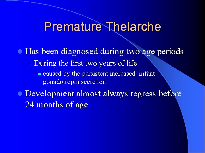Premature Thelarche l Has been diagnosed during two age periods – During the first