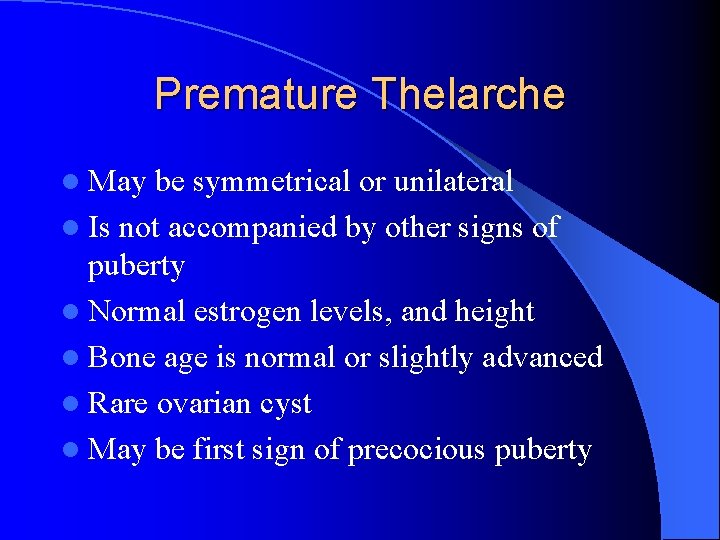 Premature Thelarche l May be symmetrical or unilateral l Is not accompanied by other
