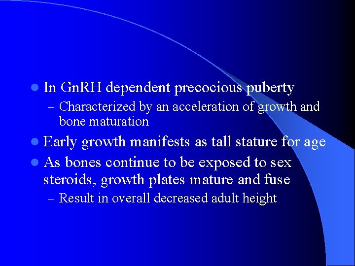 l In Gn. RH dependent precocious puberty – Characterized by an acceleration of growth