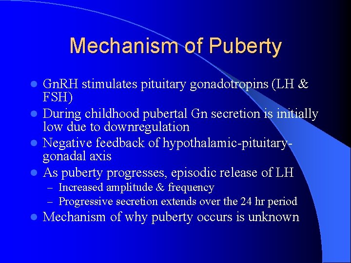 Mechanism of Puberty Gn. RH stimulates pituitary gonadotropins (LH & FSH) l During childhood