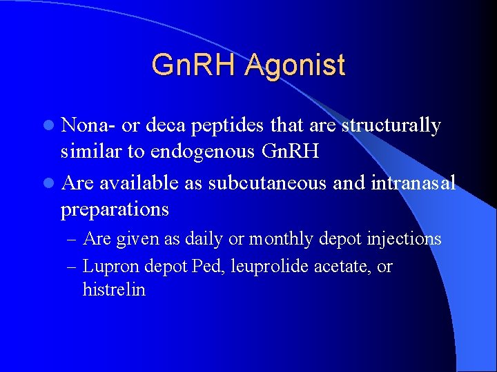 Gn. RH Agonist l Nona- or deca peptides that are structurally similar to endogenous