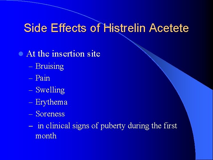 Side Effects of Histrelin Acetete l At the insertion site – Bruising – Pain