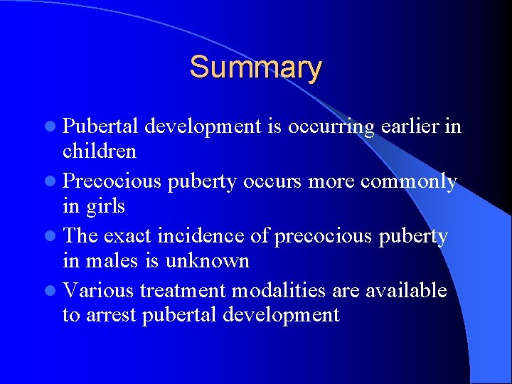 Summary l Pubertal development is occurring earlier in children l Precocious puberty occurs more