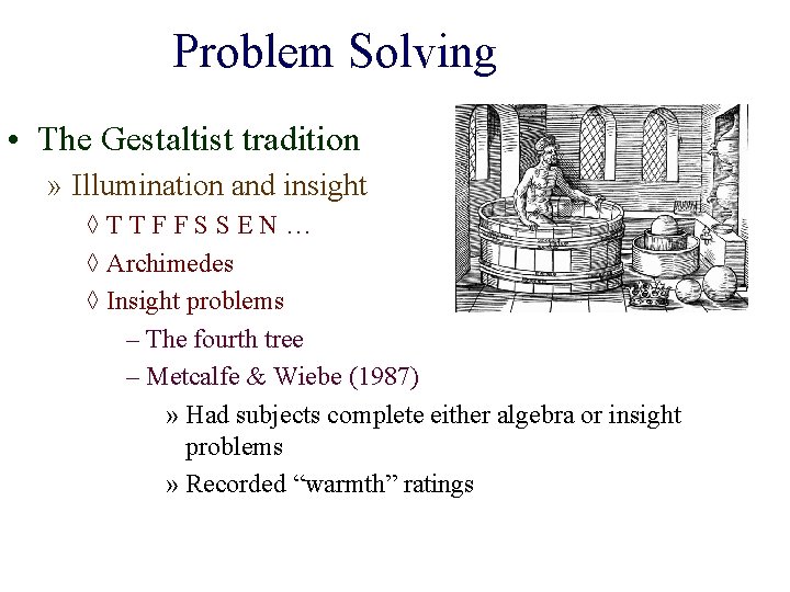 Problem Solving • The Gestaltist tradition » Illumination and insight ◊TTFFSSEN… ◊ Archimedes ◊