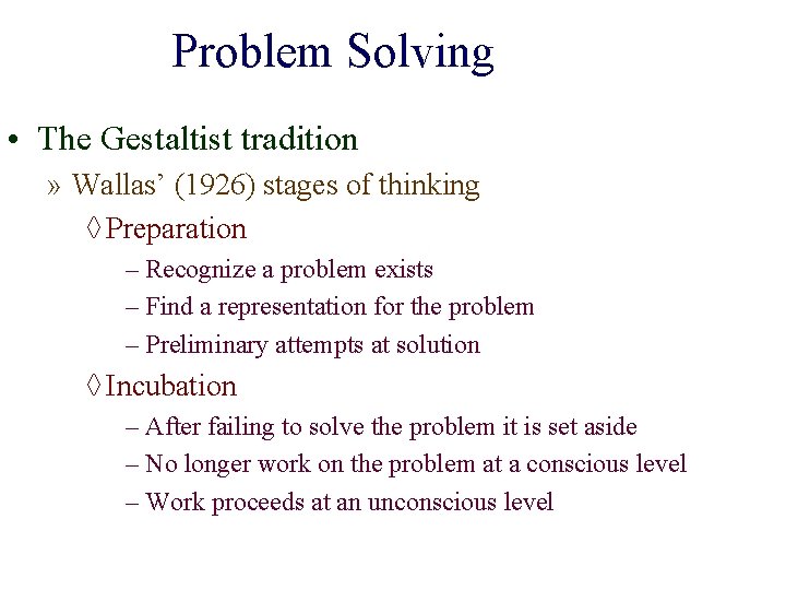 Problem Solving • The Gestaltist tradition » Wallas’ (1926) stages of thinking ◊ Preparation