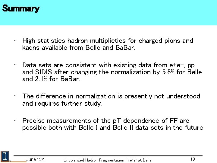 Summary • High statistics hadron multiplicties for charged pions and kaons available from Belle