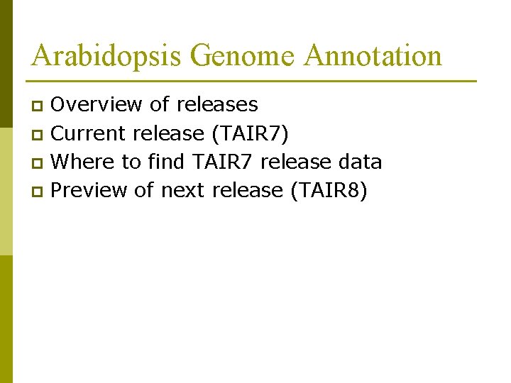 Arabidopsis Genome Annotation Overview of releases p Current release (TAIR 7) p Where to